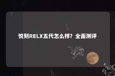 悦刻RELX五代怎么样？全面测评