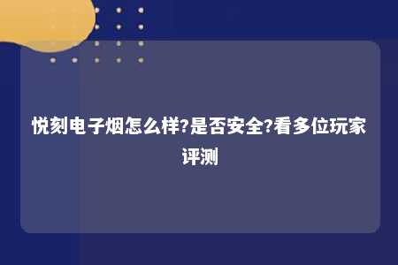 悦刻电子烟怎么样?是否安全?看多位玩家评测